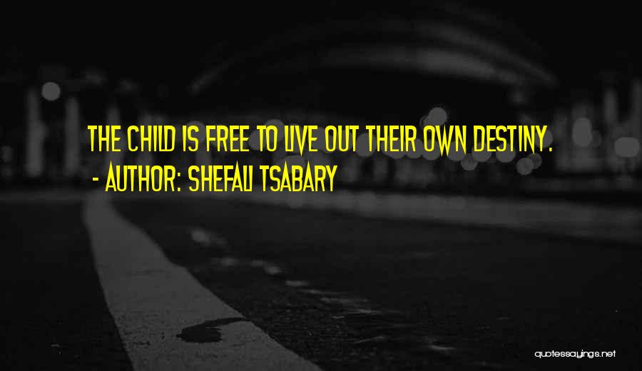 Shefali Tsabary Quotes: The Child Is Free To Live Out Their Own Destiny.