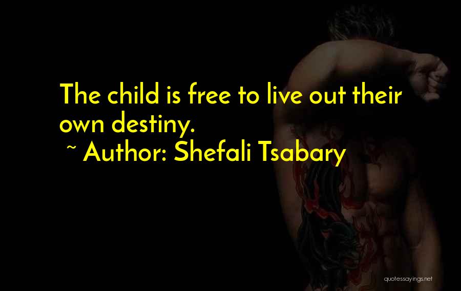 Shefali Tsabary Quotes: The Child Is Free To Live Out Their Own Destiny.