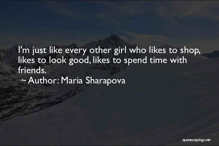 Maria Sharapova Quotes: I'm Just Like Every Other Girl Who Likes To Shop, Likes To Look Good, Likes To Spend Time With Friends.