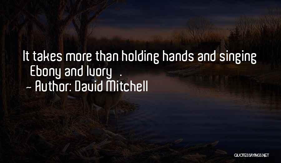 David Mitchell Quotes: It Takes More Than Holding Hands And Singing 'ebony And Ivory'.