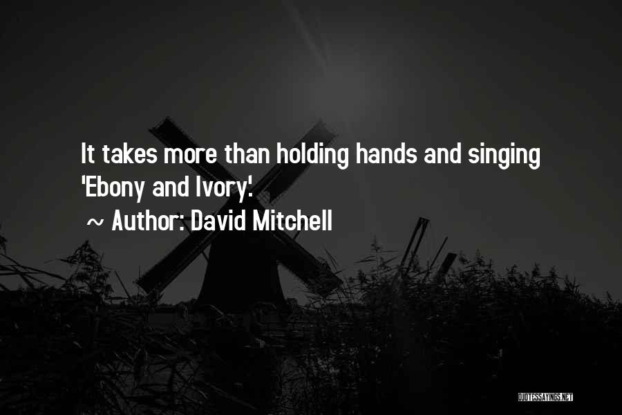 David Mitchell Quotes: It Takes More Than Holding Hands And Singing 'ebony And Ivory'.