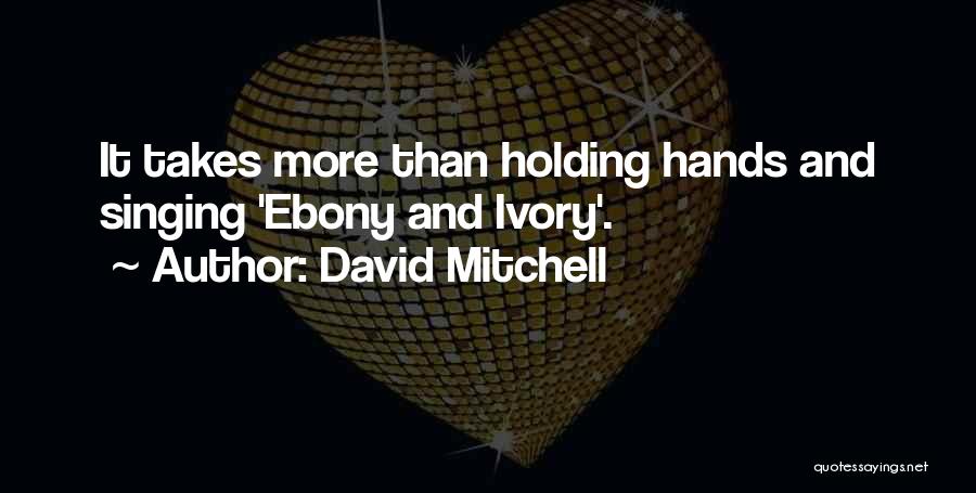David Mitchell Quotes: It Takes More Than Holding Hands And Singing 'ebony And Ivory'.