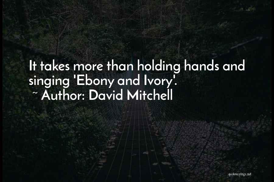 David Mitchell Quotes: It Takes More Than Holding Hands And Singing 'ebony And Ivory'.
