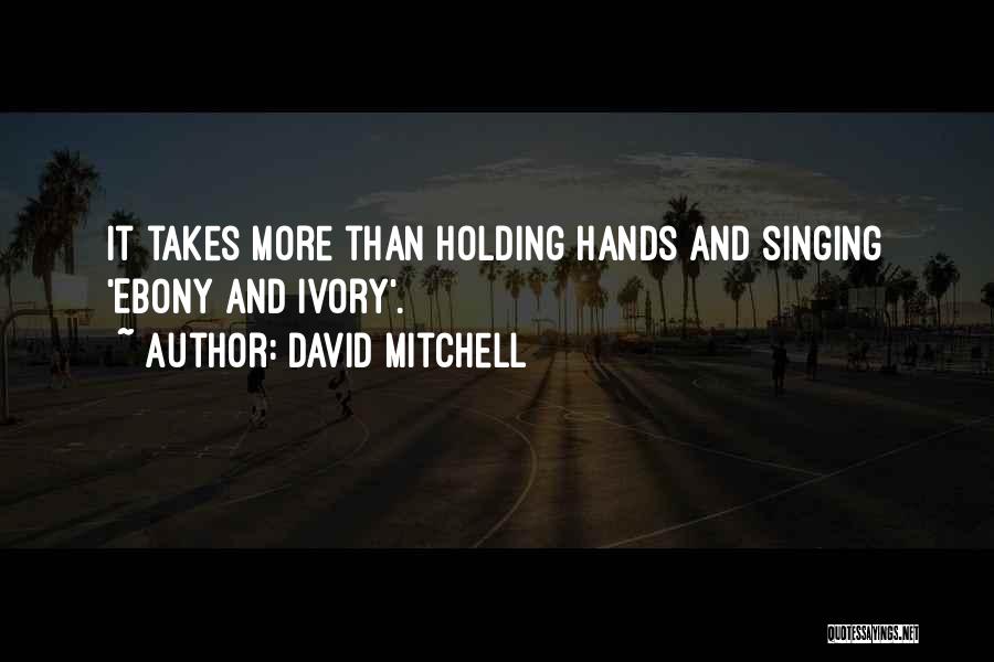 David Mitchell Quotes: It Takes More Than Holding Hands And Singing 'ebony And Ivory'.