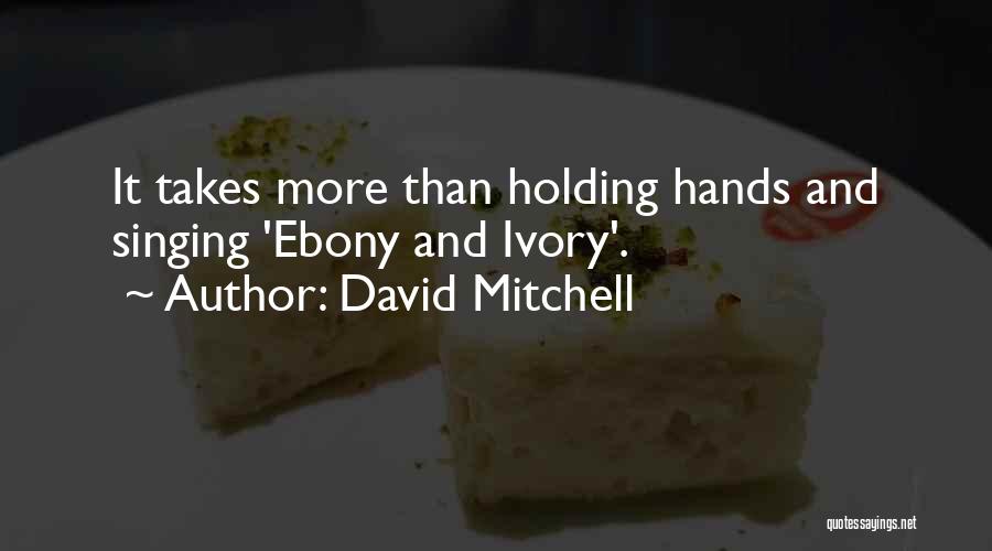 David Mitchell Quotes: It Takes More Than Holding Hands And Singing 'ebony And Ivory'.