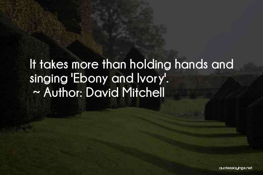 David Mitchell Quotes: It Takes More Than Holding Hands And Singing 'ebony And Ivory'.