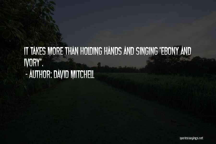 David Mitchell Quotes: It Takes More Than Holding Hands And Singing 'ebony And Ivory'.