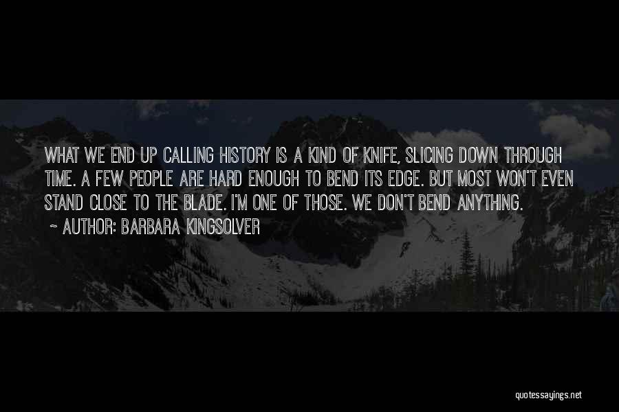 Barbara Kingsolver Quotes: What We End Up Calling History Is A Kind Of Knife, Slicing Down Through Time. A Few People Are Hard