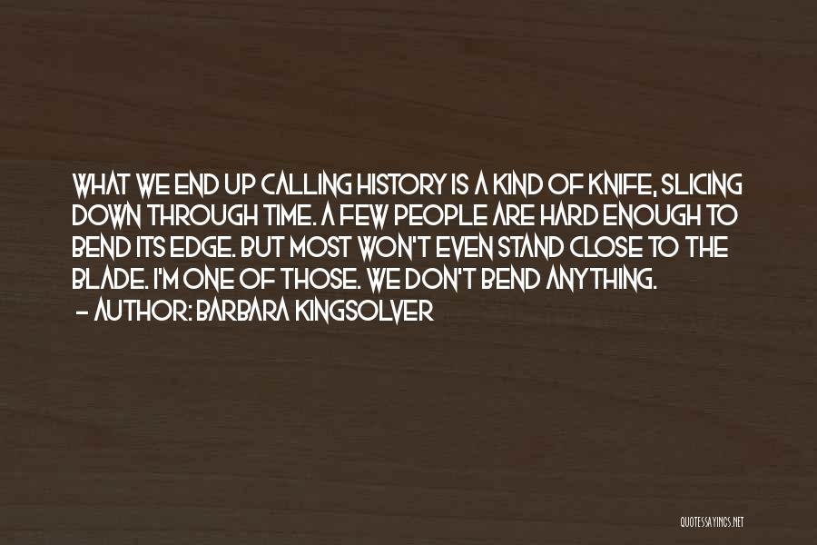 Barbara Kingsolver Quotes: What We End Up Calling History Is A Kind Of Knife, Slicing Down Through Time. A Few People Are Hard