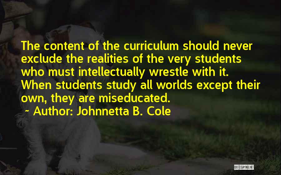 Johnnetta B. Cole Quotes: The Content Of The Curriculum Should Never Exclude The Realities Of The Very Students Who Must Intellectually Wrestle With It.