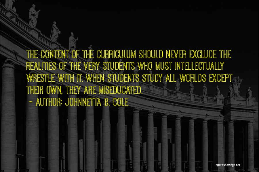Johnnetta B. Cole Quotes: The Content Of The Curriculum Should Never Exclude The Realities Of The Very Students Who Must Intellectually Wrestle With It.