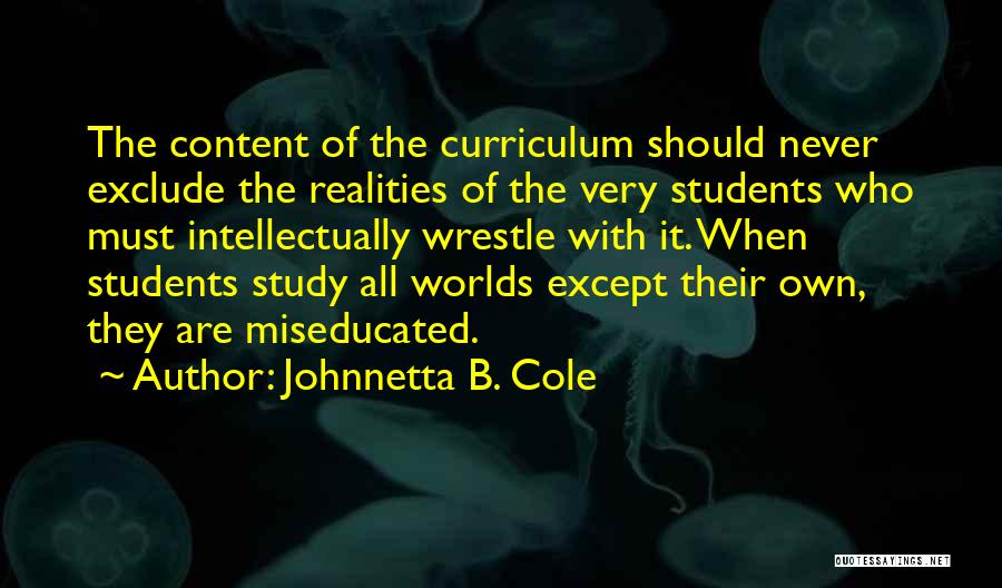 Johnnetta B. Cole Quotes: The Content Of The Curriculum Should Never Exclude The Realities Of The Very Students Who Must Intellectually Wrestle With It.