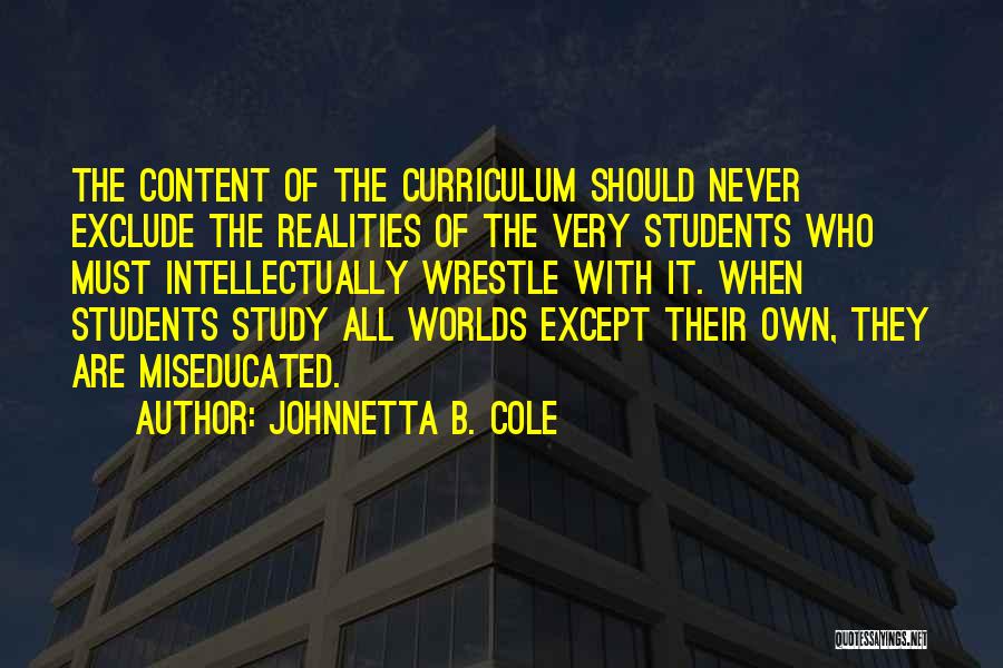 Johnnetta B. Cole Quotes: The Content Of The Curriculum Should Never Exclude The Realities Of The Very Students Who Must Intellectually Wrestle With It.