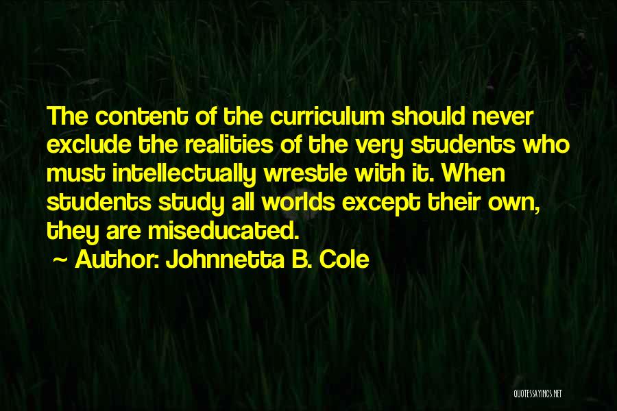 Johnnetta B. Cole Quotes: The Content Of The Curriculum Should Never Exclude The Realities Of The Very Students Who Must Intellectually Wrestle With It.