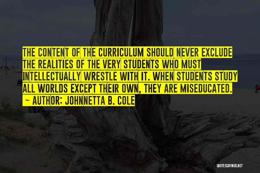 Johnnetta B. Cole Quotes: The Content Of The Curriculum Should Never Exclude The Realities Of The Very Students Who Must Intellectually Wrestle With It.