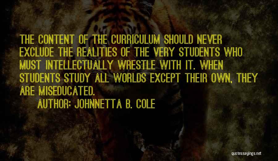 Johnnetta B. Cole Quotes: The Content Of The Curriculum Should Never Exclude The Realities Of The Very Students Who Must Intellectually Wrestle With It.