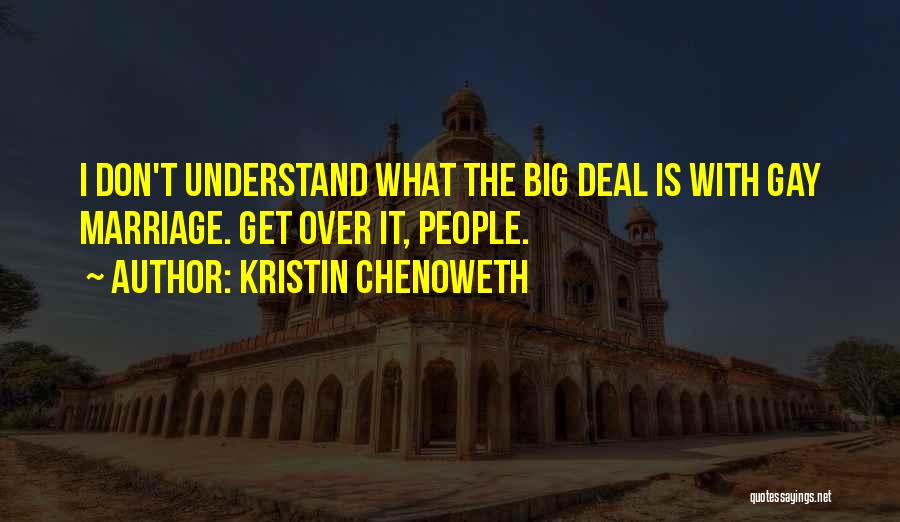 Kristin Chenoweth Quotes: I Don't Understand What The Big Deal Is With Gay Marriage. Get Over It, People.