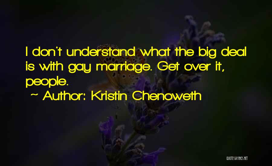 Kristin Chenoweth Quotes: I Don't Understand What The Big Deal Is With Gay Marriage. Get Over It, People.