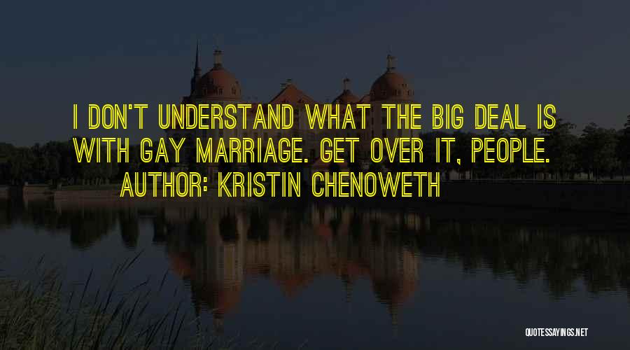 Kristin Chenoweth Quotes: I Don't Understand What The Big Deal Is With Gay Marriage. Get Over It, People.