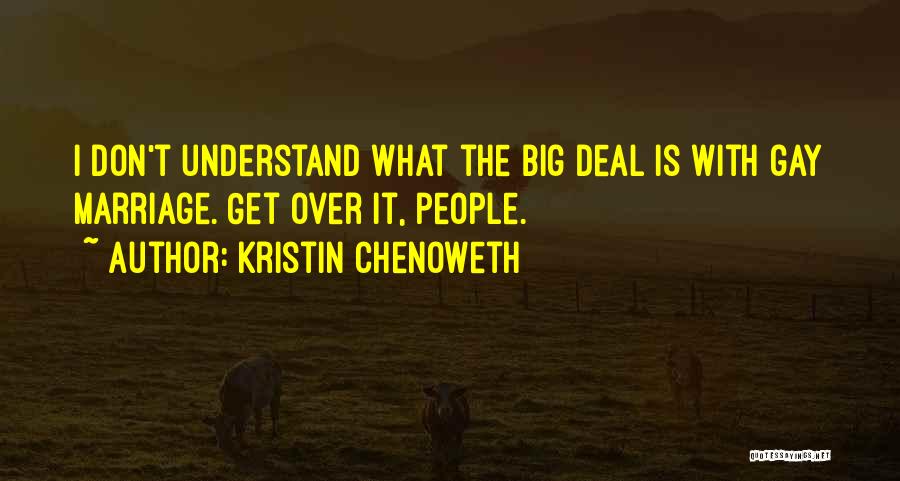 Kristin Chenoweth Quotes: I Don't Understand What The Big Deal Is With Gay Marriage. Get Over It, People.
