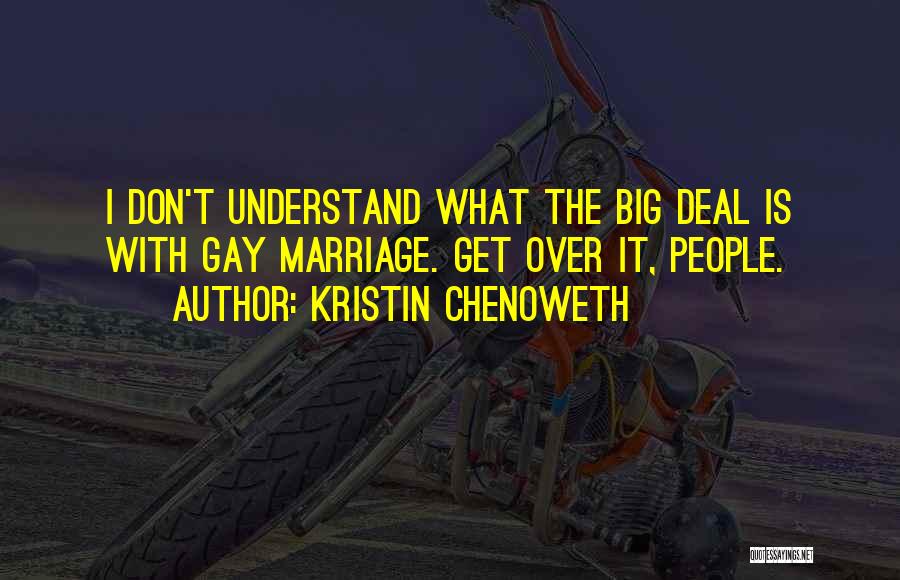 Kristin Chenoweth Quotes: I Don't Understand What The Big Deal Is With Gay Marriage. Get Over It, People.