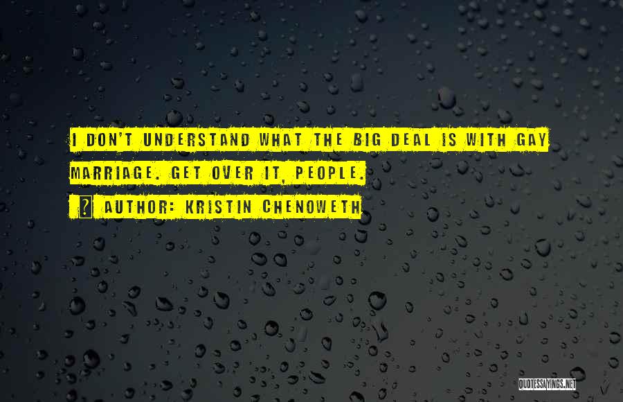 Kristin Chenoweth Quotes: I Don't Understand What The Big Deal Is With Gay Marriage. Get Over It, People.