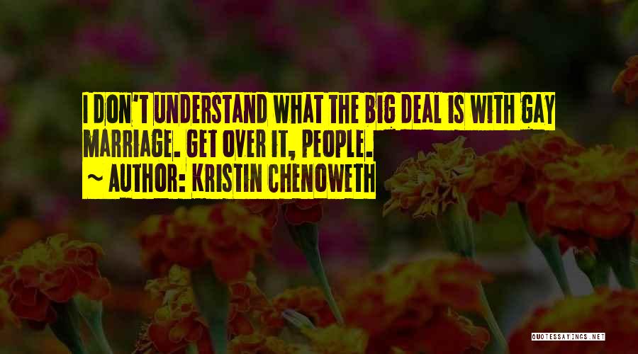 Kristin Chenoweth Quotes: I Don't Understand What The Big Deal Is With Gay Marriage. Get Over It, People.