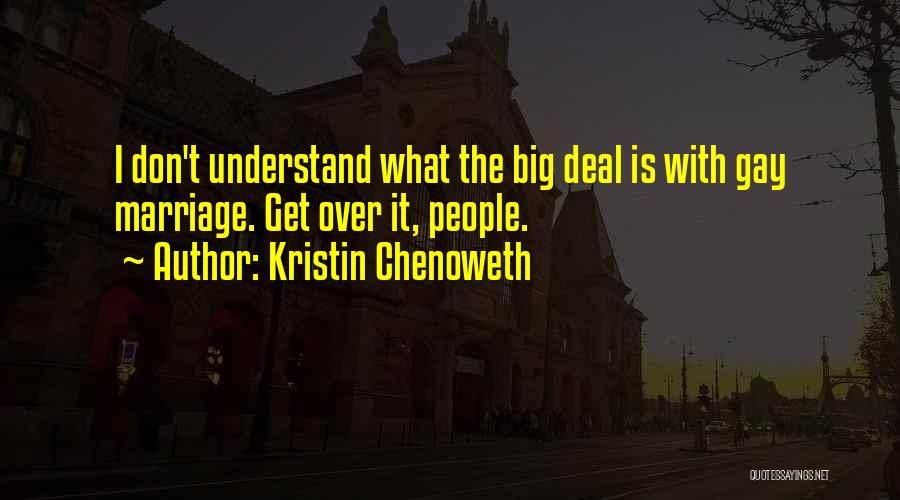 Kristin Chenoweth Quotes: I Don't Understand What The Big Deal Is With Gay Marriage. Get Over It, People.