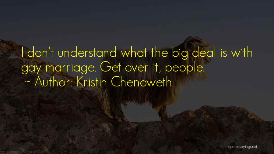 Kristin Chenoweth Quotes: I Don't Understand What The Big Deal Is With Gay Marriage. Get Over It, People.