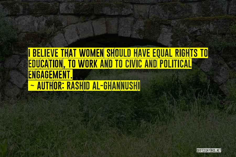 Rashid Al-Ghannushi Quotes: I Believe That Women Should Have Equal Rights To Education, To Work And To Civic And Political Engagement.