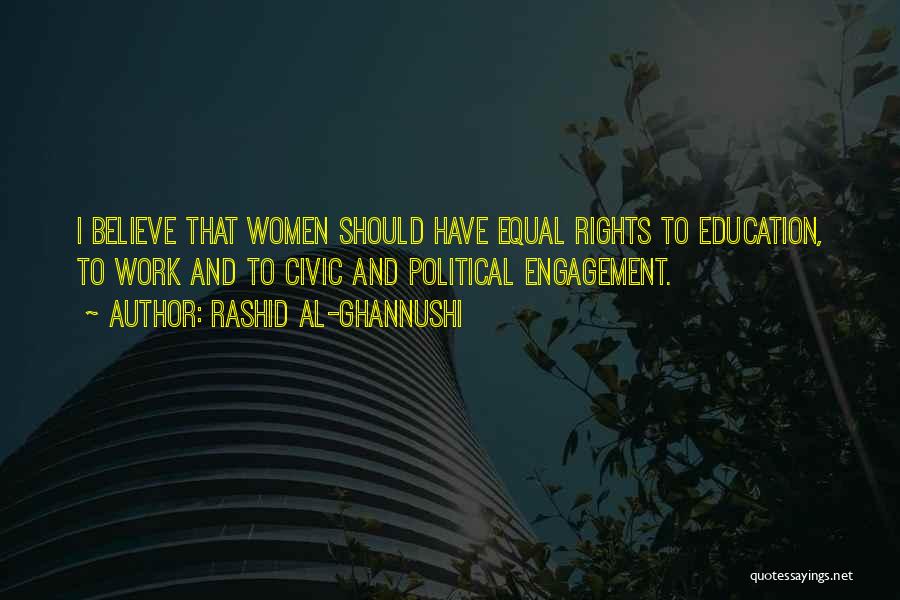 Rashid Al-Ghannushi Quotes: I Believe That Women Should Have Equal Rights To Education, To Work And To Civic And Political Engagement.