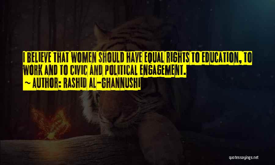 Rashid Al-Ghannushi Quotes: I Believe That Women Should Have Equal Rights To Education, To Work And To Civic And Political Engagement.