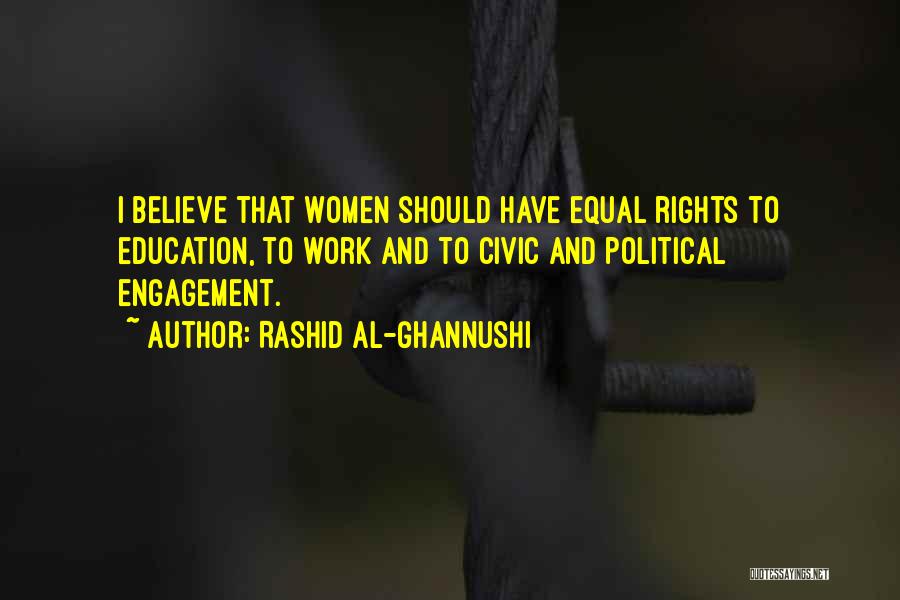 Rashid Al-Ghannushi Quotes: I Believe That Women Should Have Equal Rights To Education, To Work And To Civic And Political Engagement.