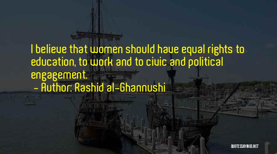 Rashid Al-Ghannushi Quotes: I Believe That Women Should Have Equal Rights To Education, To Work And To Civic And Political Engagement.