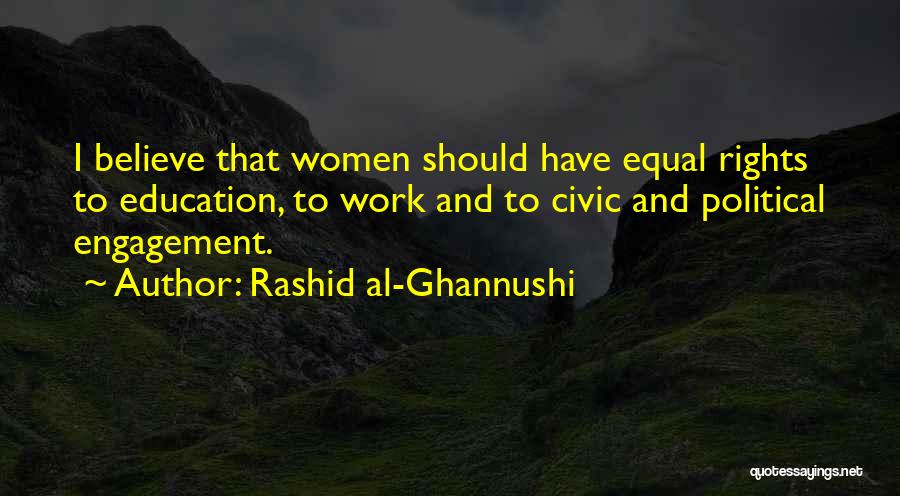 Rashid Al-Ghannushi Quotes: I Believe That Women Should Have Equal Rights To Education, To Work And To Civic And Political Engagement.