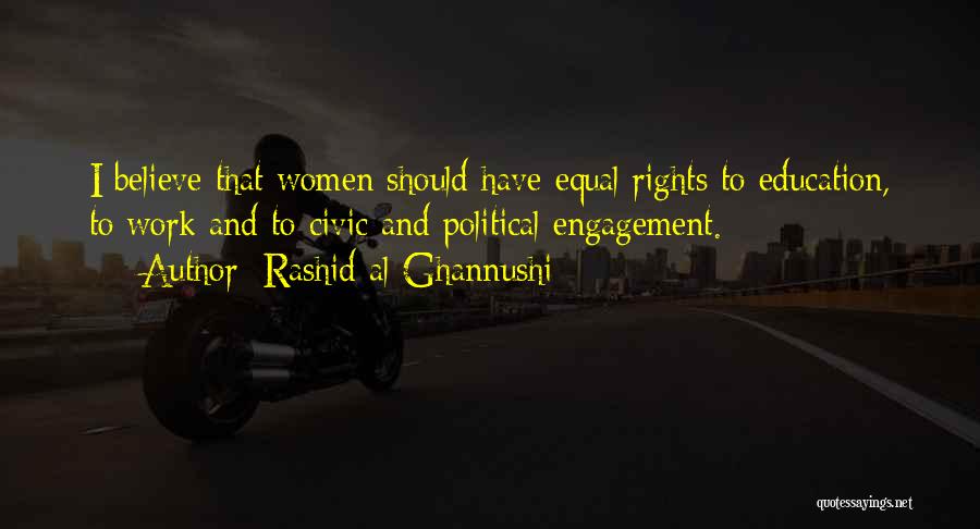 Rashid Al-Ghannushi Quotes: I Believe That Women Should Have Equal Rights To Education, To Work And To Civic And Political Engagement.