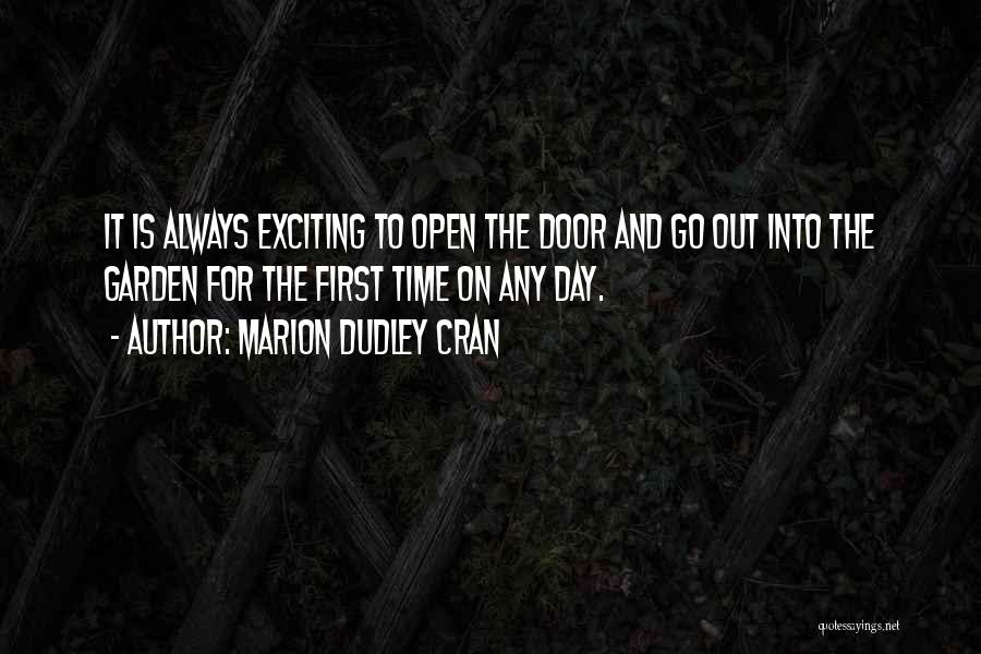 Marion Dudley Cran Quotes: It Is Always Exciting To Open The Door And Go Out Into The Garden For The First Time On Any