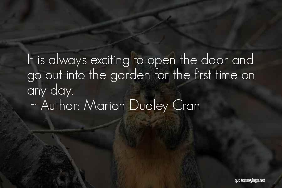 Marion Dudley Cran Quotes: It Is Always Exciting To Open The Door And Go Out Into The Garden For The First Time On Any