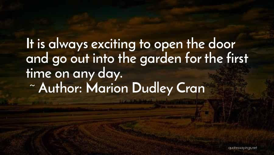 Marion Dudley Cran Quotes: It Is Always Exciting To Open The Door And Go Out Into The Garden For The First Time On Any