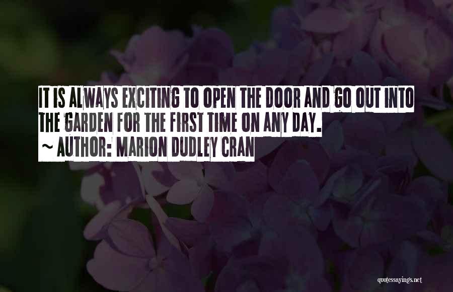 Marion Dudley Cran Quotes: It Is Always Exciting To Open The Door And Go Out Into The Garden For The First Time On Any