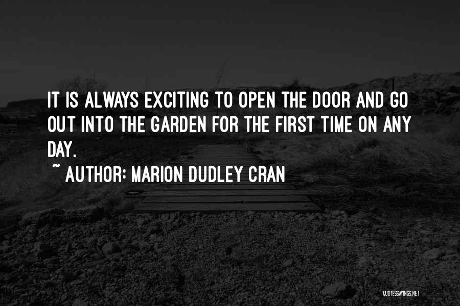 Marion Dudley Cran Quotes: It Is Always Exciting To Open The Door And Go Out Into The Garden For The First Time On Any