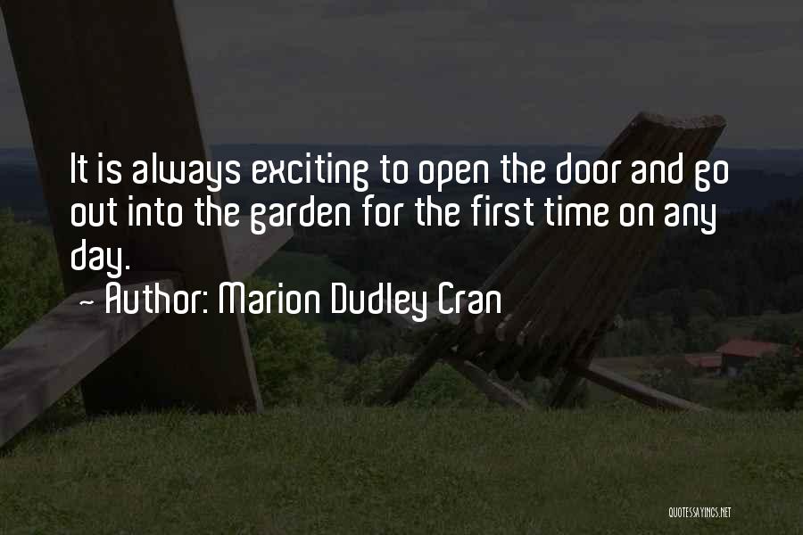 Marion Dudley Cran Quotes: It Is Always Exciting To Open The Door And Go Out Into The Garden For The First Time On Any