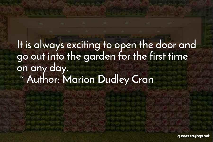 Marion Dudley Cran Quotes: It Is Always Exciting To Open The Door And Go Out Into The Garden For The First Time On Any