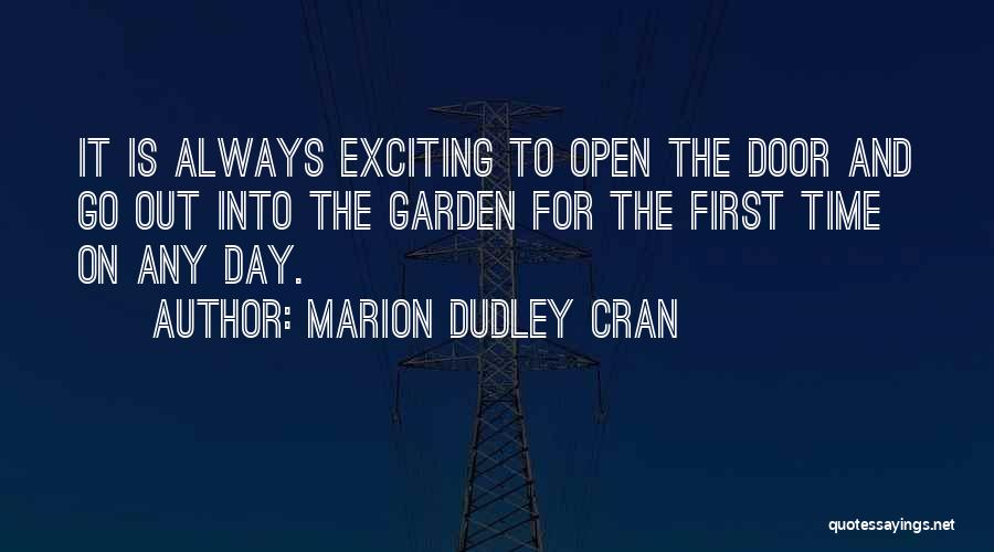 Marion Dudley Cran Quotes: It Is Always Exciting To Open The Door And Go Out Into The Garden For The First Time On Any