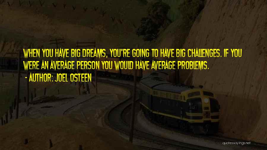 Joel Osteen Quotes: When You Have Big Dreams, You're Going To Have Big Challenges. If You Were An Average Person You Would Have