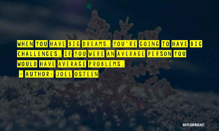 Joel Osteen Quotes: When You Have Big Dreams, You're Going To Have Big Challenges. If You Were An Average Person You Would Have