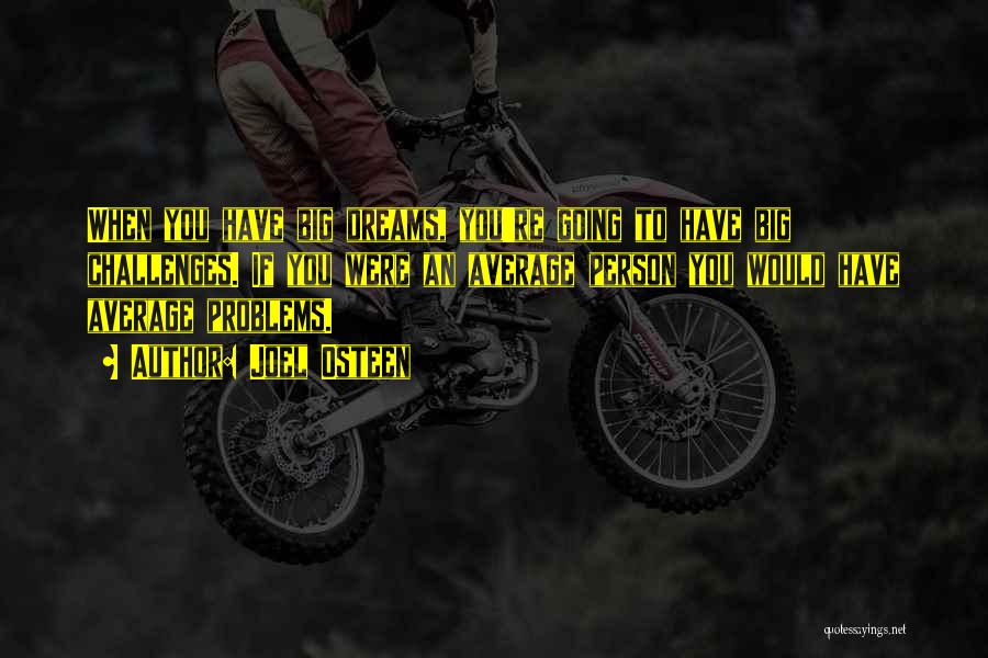 Joel Osteen Quotes: When You Have Big Dreams, You're Going To Have Big Challenges. If You Were An Average Person You Would Have