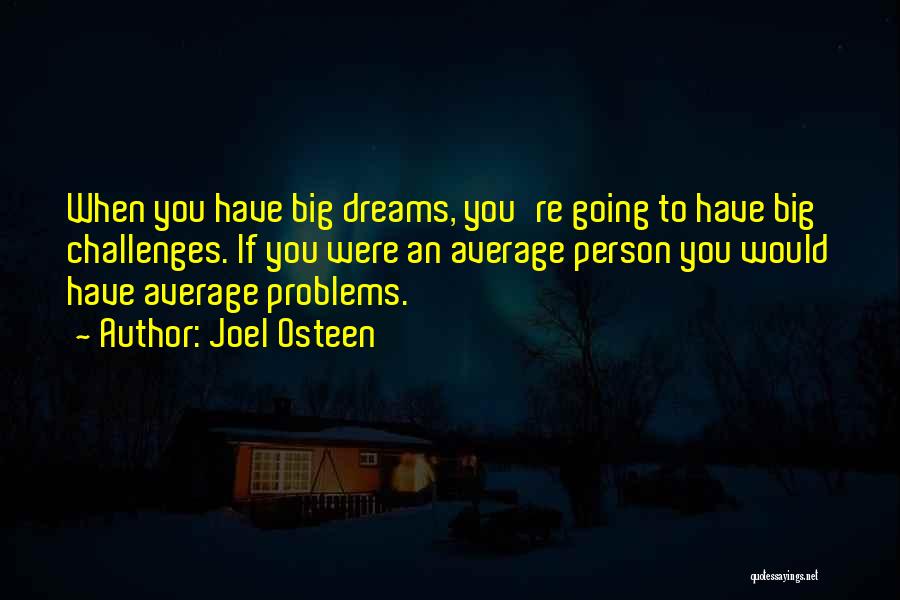 Joel Osteen Quotes: When You Have Big Dreams, You're Going To Have Big Challenges. If You Were An Average Person You Would Have