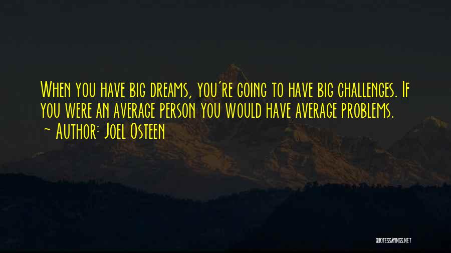 Joel Osteen Quotes: When You Have Big Dreams, You're Going To Have Big Challenges. If You Were An Average Person You Would Have