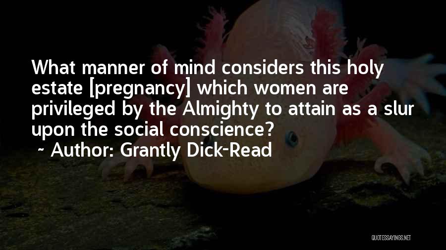 Grantly Dick-Read Quotes: What Manner Of Mind Considers This Holy Estate [pregnancy] Which Women Are Privileged By The Almighty To Attain As A